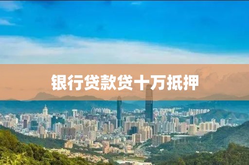 银行贷款贷十万抵押