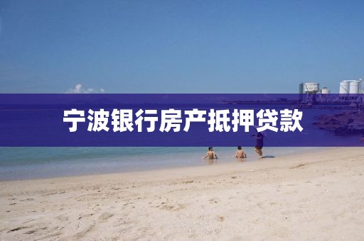 宁波银行房产抵押贷款
