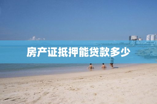 房产证抵押能贷款多少