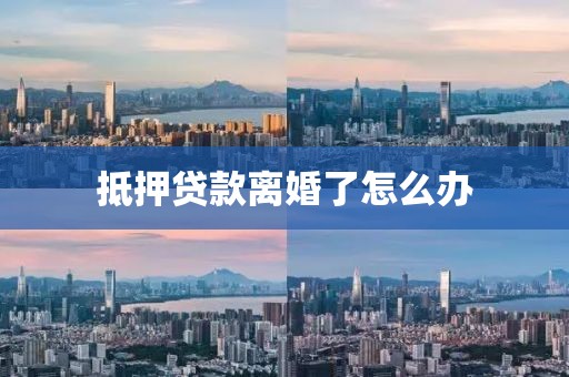 抵押贷款离婚了怎么办