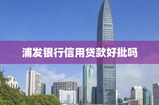 浦发银行信用贷款好批吗