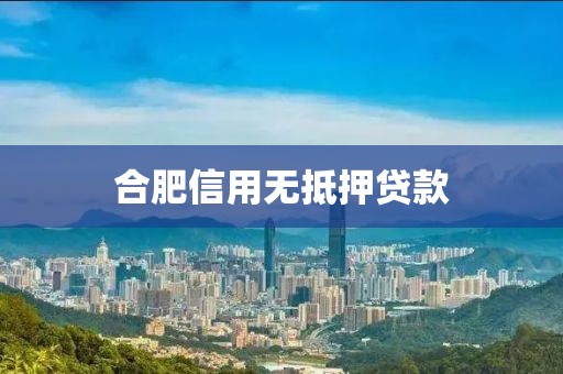 合肥信用无抵押贷款