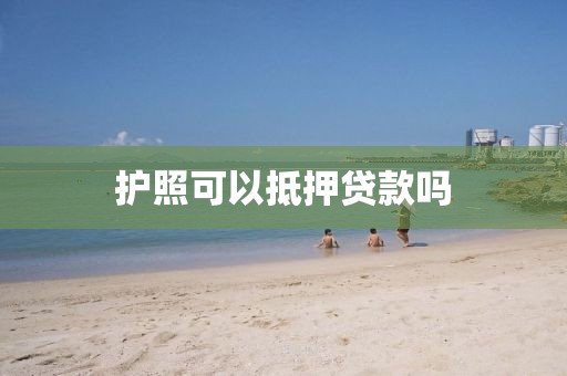 护照可以抵押贷款吗