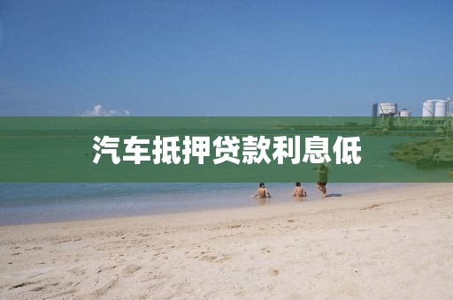 汽车抵押贷款利息低