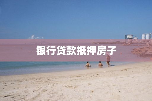银行贷款抵押房子