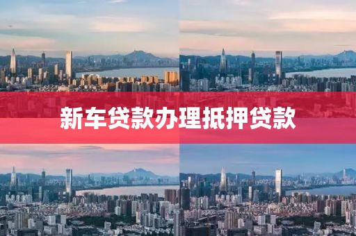 新车贷款办理抵押贷款
