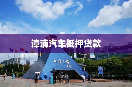 漳浦汽车抵押贷款