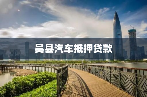 吴县汽车抵押贷款