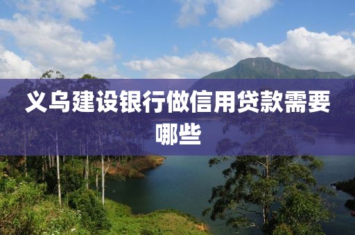 义乌建设银行做信用贷款需要哪些