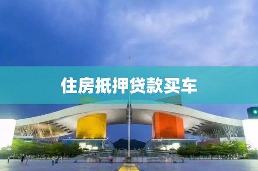 住房抵押贷款买车