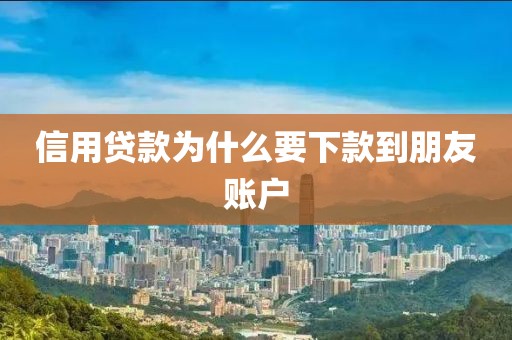 信用贷款为什么要下款到朋友账户