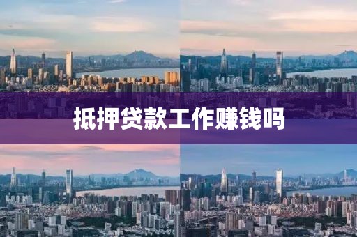 抵押贷款工作赚钱吗