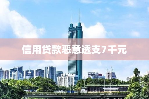 信用贷款恶意透支7千元