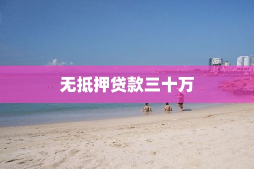 无抵押贷款三十万