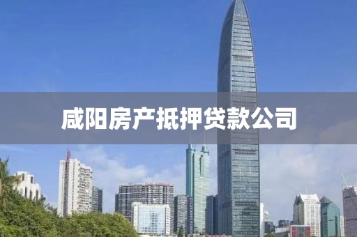 咸阳房产抵押贷款公司