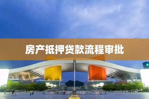 房产抵押贷款流程审批