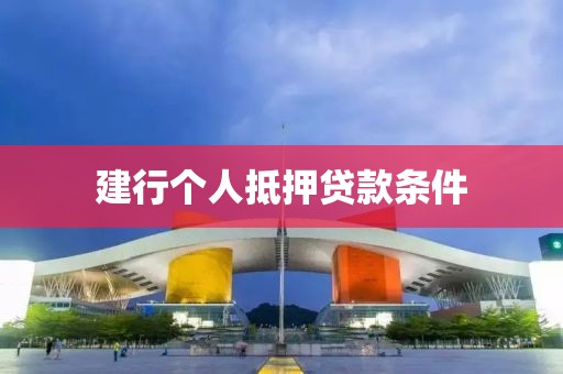 建行个人抵押贷款条件