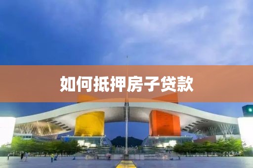 如何抵押房子贷款