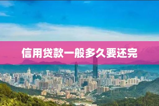 信用贷款一般多久要还完
