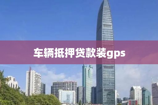 车辆抵押贷款装gps