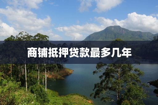 商铺抵押贷款最多几年