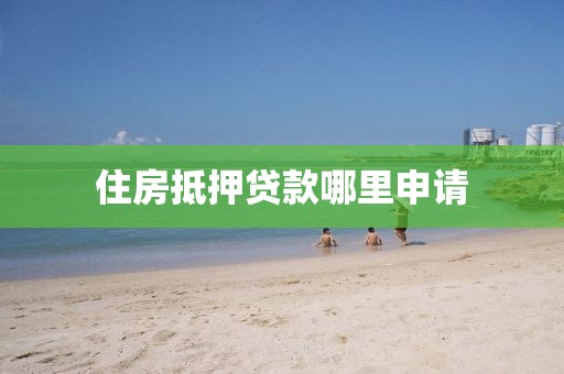 住房抵押贷款哪里申请