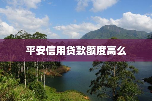 平安信用贷款额度高么