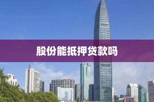 股份能抵押贷款吗