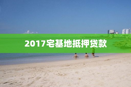 2017宅基地抵押贷款