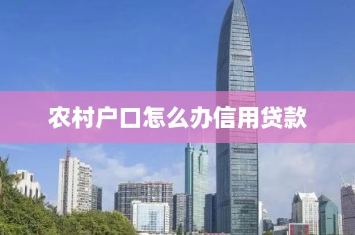 农村户口怎么办信用贷款