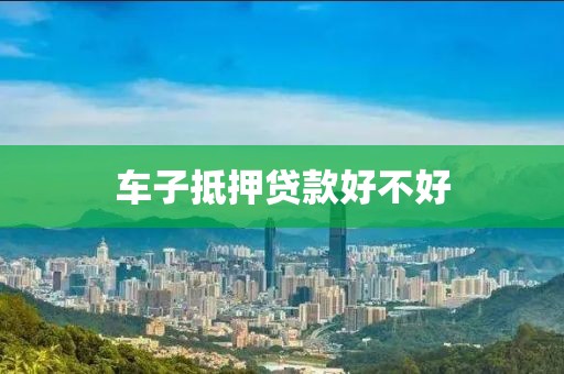 车子抵押贷款好不好