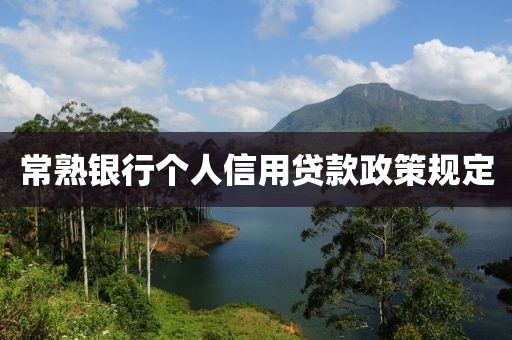 常熟银行个人信用贷款政策规定