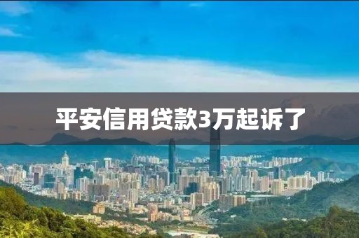 平安信用贷款3万起诉了