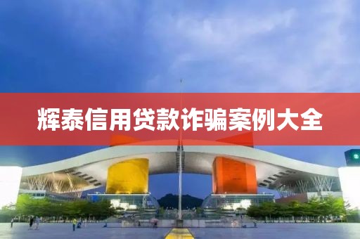 辉泰信用贷款诈骗案例大全