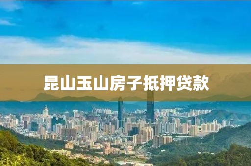 昆山玉山房子抵押贷款