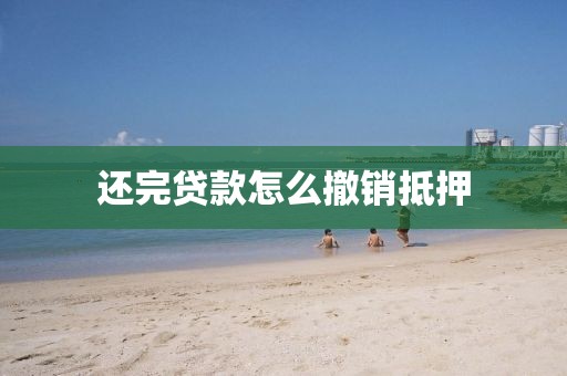 还完贷款怎么撤销抵押