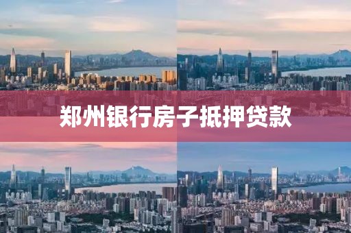 郑州银行房子抵押贷款