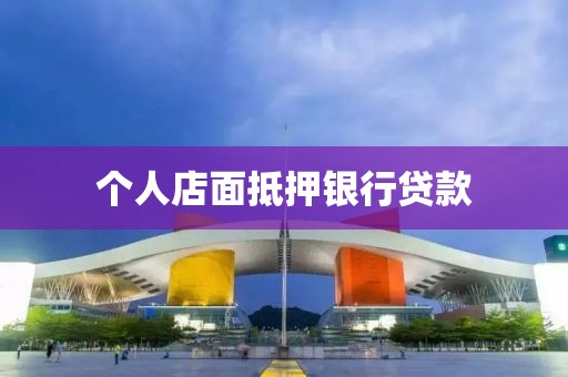 个人店面抵押银行贷款