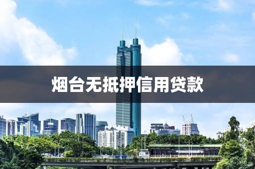 烟台无抵押信用贷款