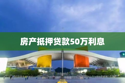 房产抵押贷款50万利息