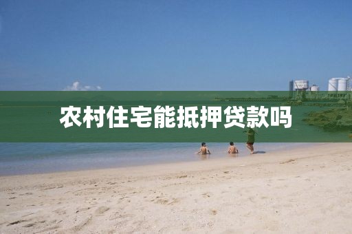 农村住宅能抵押贷款吗