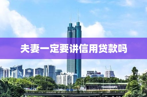 夫妻一定要讲信用贷款吗