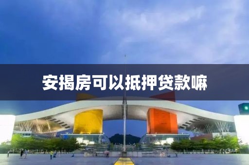 安揭房可以抵押贷款嘛