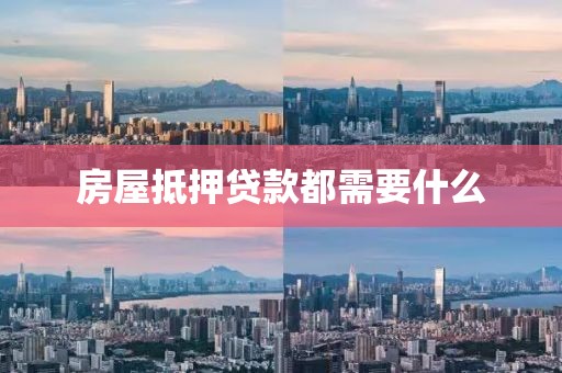 房屋抵押贷款都需要什么