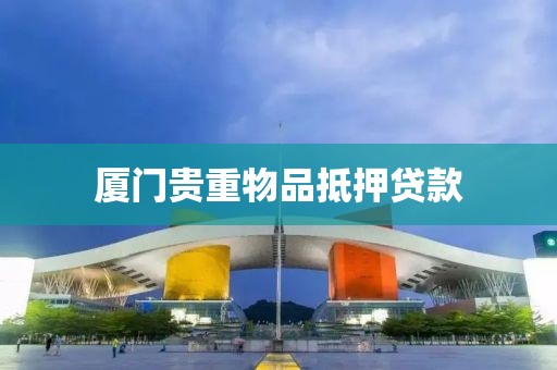 厦门贵重物品抵押贷款