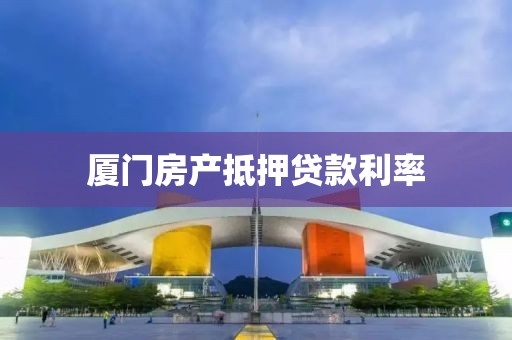 厦门房产抵押贷款利率
