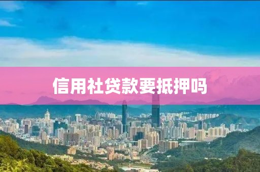 信用社贷款要抵押吗