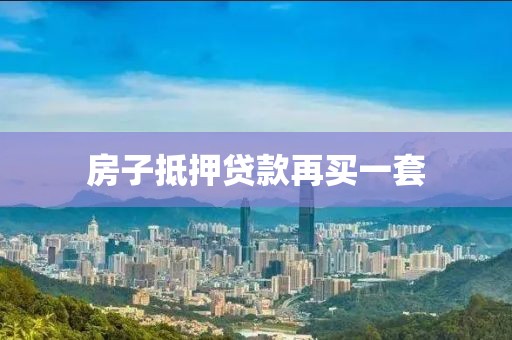 房子抵押贷款再买一套