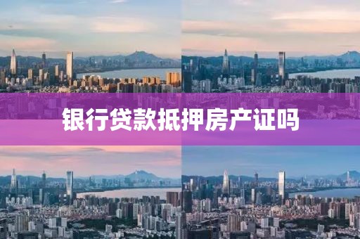银行贷款抵押房产证吗