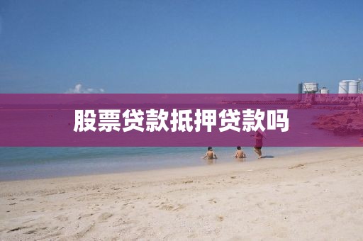 股票贷款抵押贷款吗